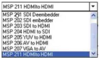 MSP 211 HDMI to HDMI MSP 281 SDI Deembedder MSP 202 SDI embedder MSP 203 SDI to HDMI MSP 204 HDMI to SDI MSP 205 YUV to HDMI MSP 206 AV to HDMI MSP 207 VGA to AV MSP 211 HDMI to HDMI