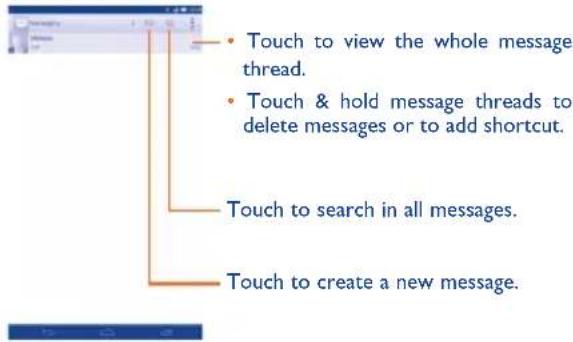 • Touch to view the whole message thread. • Touch & hold message threads to delete messages or to add shortcut. Touch to search in all messages. Touch to create a new message.