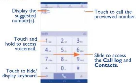 Display the suggested number(s). Touch to call the previewed number. Touch and hold to access voicemail. Slide to access the Call log and Contacts. Touch to hide/ display keyboard
