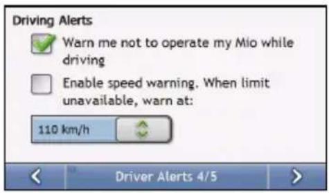 Driving Alerts Warn me not to operate my Mio while driving Enable speed warning. When limit unavailable, warn at: 110 km/h Driver Alerts 4/5