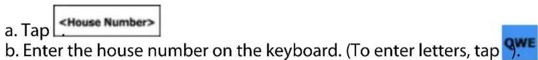 a. Tap b. Enter the house number on the keyboard. (To enter letters, tap ).