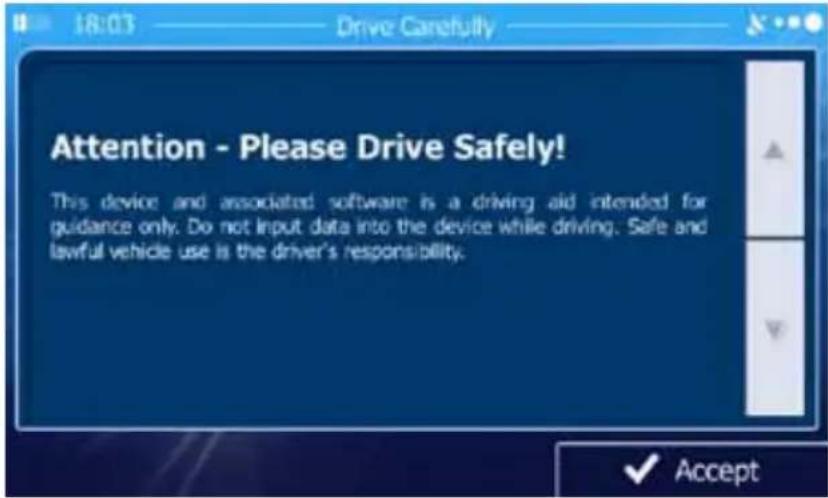 18:03 Drive Carefully Attention - Please Drive Safely! This device and associated software is a driving aid intended for guidance only. Do not input data into the device while driving. Safe and lawful vehicle use is the driver's responsibility. Accept
