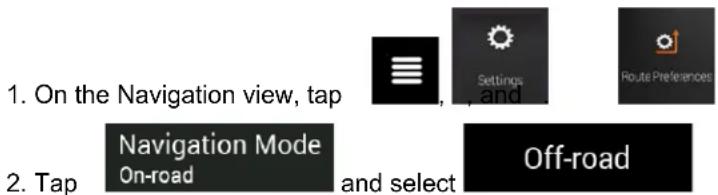 1. On the Navigation view, tap Settings and Route Preferences 2. Tap Navigation Mode On-road and select Off-road