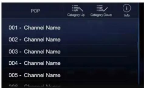 POP Category Up Category Down Info 001 - Channel Name 002 - Channel Name 003 - Channel Name 004 - Channel Name 005 - Channel Name 006 - Channel Name