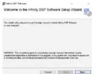 Welcome to the Infinity DSP Software Setup Wizard The install will be designed through the design request to install before DSP Software in your computer. WARNING: This computer program is introductory copyright award or interested in terms. Unrealized duplication or distribution of the program, only parts of it, may result in severe and ir undefined conditions, and will be provided to the maximum extent possible under the Begin Next Next >