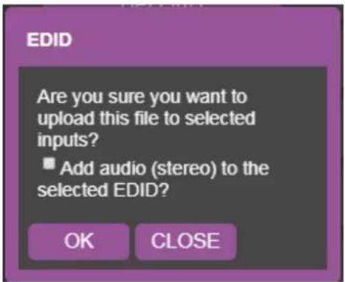 EDID Are you sure you want to upload this file to selected inputs? ■ Add audio (stereo) to the selected EDID? OK CLOSE