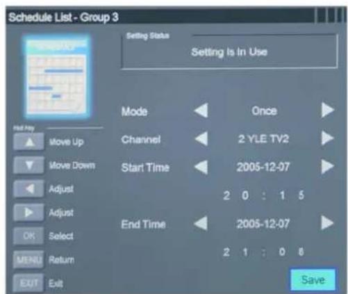 Schedule List - Group 3 Setting Status Setting Is In Use Mode Once Channel 2 YLE TV2 Start Time 2005-12-07 2 0 : 1 5 End Time 2005-12-07 2 1 : 0 6 Save