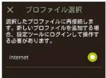 X プロファイル選択 選択したプロファイルに再接続します。 新しいプロファイルを追加する場合、設定ツールにログインして操作する必要があります。 Internet