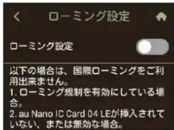 ローミング設定 ローミング設定 以下の場合は、国際ローミングをご利用出来ません。 1. ローミング規制を有効にしている場合。 2. au Nano IC Card D4 LEが挿入されていない、または無効な場合。