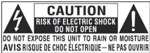 CAUTION RISK OF ELECTRIC SHOCK DO NOT OPEN DO NOT EXPOSE THIS UNIT TO RAIN OR MOISTURE AVIS RISQUE DE CHOC ÉLECTRIQUE — NE PAS OUVRIR