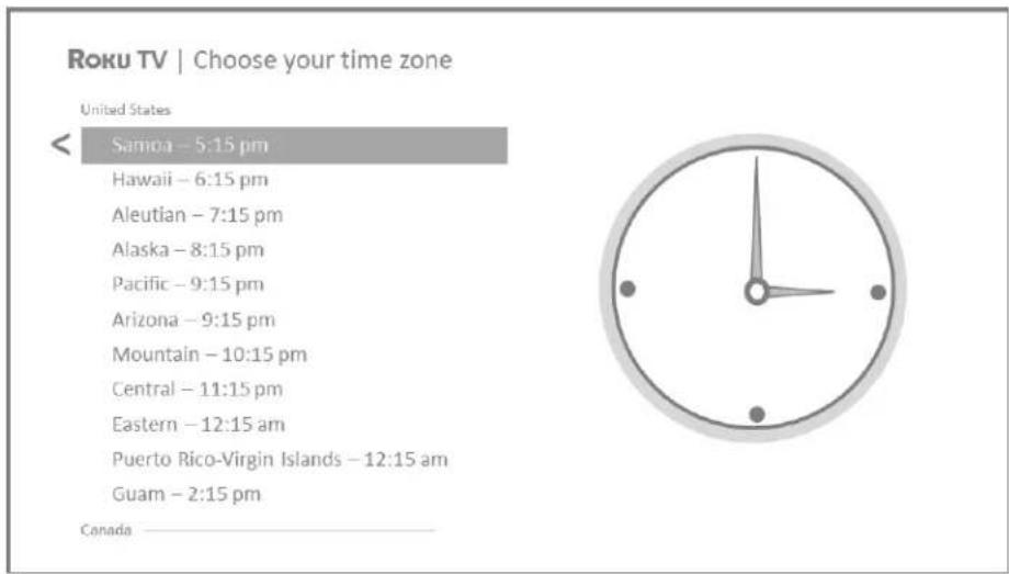 Roku TV | Choose your time zone United States Samoa – 5:15 pm Hawaii – 6:15 pm Aleutian – 7:15 pm Alaska – 8:15 pm Pacific – 9:15 pm Arizona – 9:15 pm Mountain – 10:15 pm Central – 11:15 pm Eastern – 12:15 am Puerto Rico-Virgin Islands – 12:15 am Guam – 2:15 pm Canada