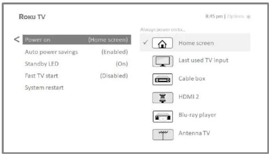 Roku TV 8:45 pm | Options * < Power on (Home screen) Auto power savings (Enabled) Standby LED (On) Fast TV start (Disabled) System restart Always power on to... ✓ Home screen Last used TV input Cable box HDMI 2 Blu-ray player Antenna TV