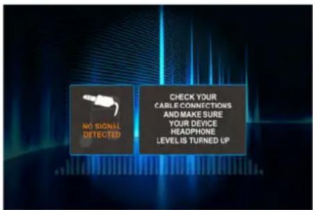 NO SIGNAL DETECTED CHECK YOUR CABLE CONNECTIONS AND MAKE SURE YOUR DEVICE HEADPHONE LEVEL IS TURNED UP