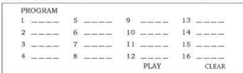 PROGRAM 1 ________ 5 ________ 9 ________ 13 ________ 2 ________ 6 ________ 10 ________ 14 ________ 3 ________ 7 ________ 11 ________ 15 ________ 4 ________ 8 ________ 12 ________ 16 ________ PLAY CLEAR