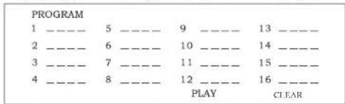PROGRAM 1 ---- 5 ---- 9 ---- 13 ---- 2 ---- 6 ---- 10 ---- 14 ---- 3 ---- 7 ---- 11 ---- 15 ---- 4 ---- 8 ---- 12 ---- 16 ---- PLAY CLEAR