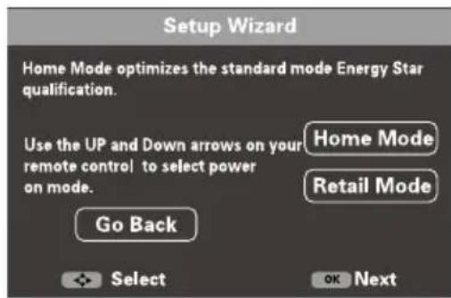 Setup Wizard Home Mode optimizes the standard mode Energy Star qualification. Use the UP and Down arrows on your remote control to select power on mode. Go Back Home Mode Retail Mode Select OK Next