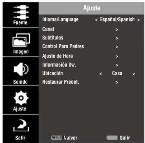 Ajuste Fuente Imagen Sonido Ajuste Salir Idioma/Language < Español/Spanish > Canal > Subtítulos > Control Para Padres > Ajuste de Hora > Información Sw. > Ubicación < Casa > Restaurar Predet. > MENU C Vúlver Salir