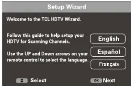 Setup Wizard Welcome to the TCL HDTV Wizard. Follow this guide to help setup your HDTV for Scanning Channels. Use the UP and Down arrows on your remote control to select the language. English Español Français Select OK Next