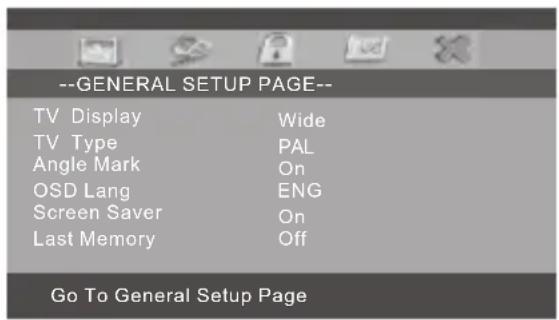 --GENERAL SETUP PAGE-- TV Display Wide TV Type PAL Angle Mark On OSD Lang ENG Screen Saver On Last Memory Off Go To General Setup Page