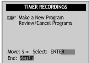 TIMER RECORDINGS Make a New Program Review/Cancel Programs Move: 5 × Select: ENTER End: SETUP