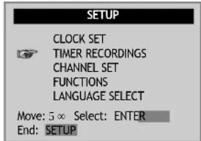 SETUP CLOCK SET TIMER RECORDINGS CHANNEL SET FUNCTIONS LANGUAGE SELECT Move: 5 × Select: ENTER End: SETUP