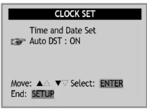 CLOCK SET Time and Date Set Auto DST : ON Move: ▲ △ ▼ Select: ENTER End: SETUP