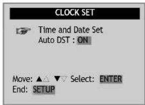CLOCK SET Time and Date Set Auto DST : ON Move: ▲ △ ▼ ▼ Select: ENTER End: SETUP