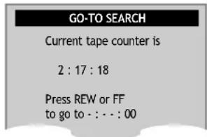 GO-TO SEARCH Current tape counter is 2 : 17 : 18 Press REW or FF to go to · : · · : 00