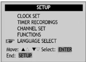 SETUP CLOCK SET TIMER RECORDINGS CHANNEL SET FUNCTIONS LANGUAGE SELECT Move: ▲ ▼ Select: ENTER End: SETUP