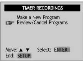 TIMER RECORDINGS Make a New Program Review/Cancel Programs Move: ▲ ▼ Select: ENTER End: SETUP