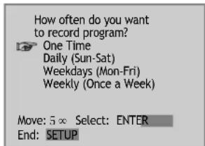How often do you want to record program? One Time Daily (Sun-Sat) Weekdays (Mon-Fri) Weekly (Once a Week) Move: 5 ∞ Select: ENTER End: SETUP