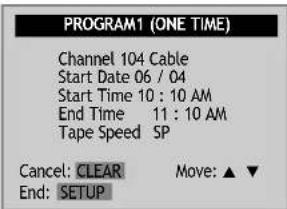 PROGRAM1 (ONE TIME) Channel 104 Cable Start Date 06 / 04 Start Time 10 : 10 AM End Time 11 : 10 AM Tape Speed SP Cancel: CLEAR Move: ▲▼ End: SETUP