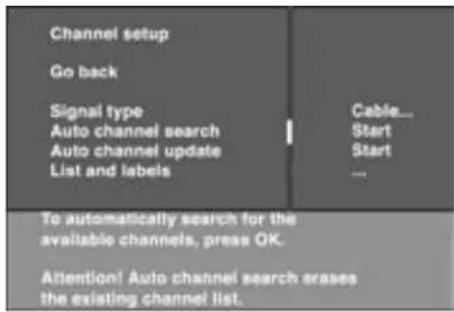 Channel setup Go back Signal type Auto channel search Auto channel update List and labels Cable... Start Start To automatically search for the available channels, press OK. Attention! Auto channel search erases the existing channel list.