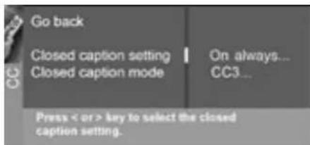 Go back Closed caption setting Closed caption mode On always... CC3... Press < or > key to select the closed caption caption setting.
