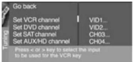 Go back Set VCR channel VID1... Set DVD channel VID2... Set SAT channel CH03... Set AUX/HD channel CH04... Press < or > key to select the input to be used for the VCR key