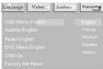 Language Video Audio > Parental OSD Menu English English Subtitle English Francis Audio English Deutsch DVD Menu English Español OSD On Italiano Factory Set Reset