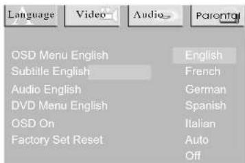 Language Video Audio Parental OSD Menu English English Subtille English French Audio English German DVD Menu English Spanish OSD On Italian Factory Set Reset Auto Off