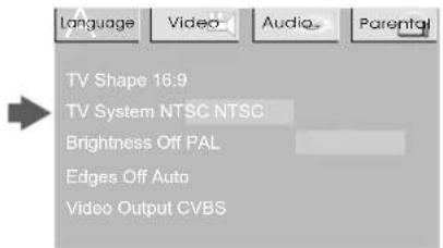 Language Video Audio Parental TV Shape 16:9 TV System NTSC NTSC Brightness Off PAL Edges Off Auto Video Output CVBS