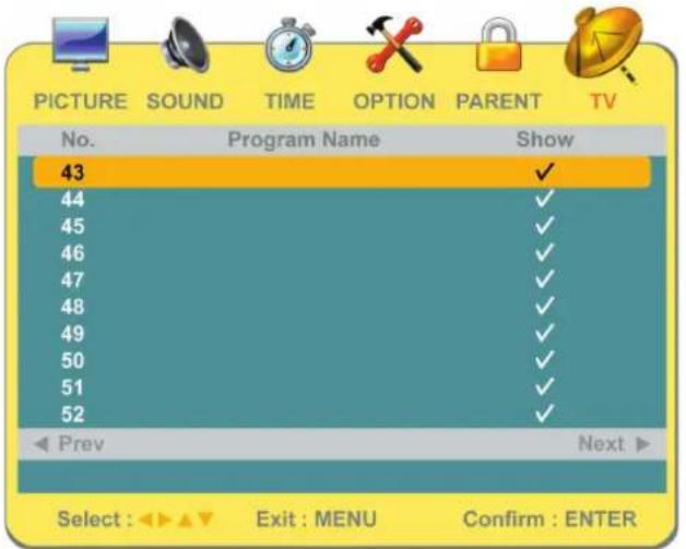 PICTURE SOUND TIME OPTION PARENT TV No. Program Name Show 43 ✓ 44 ✓ 45 ✓ 46 ✓ 47 ✓ 48 ✓ 49 ✓ 50 ✓ 51 ✓ 52 ✓ Prev Next ► Select : Exit : MENU Confirm : ENTER