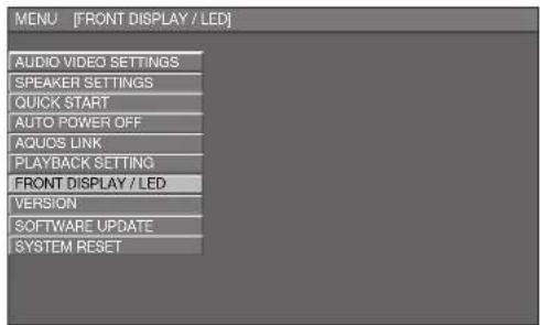 MENU [FRONT DISPLAY / LED] AUDIO VIDEO SETTINGS SPEAKER SETTINGS QUICK START AUTO POWER OFF AQUOS LINK PLAYBACK SETTING FRONT DISPLAY / LED VERSION SOFTWARE UPDATE SYSTEM RESET