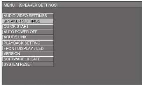 MENU [SPEAKER SETTINGS] AUDIO VIDEO SETTINGS SPEAKER SETTINGS QUICK START AUTO POWER OFF AQUOS LINK PLAYBACK SETTING FRONT DISPLAY/LED VERSION SOFTWARE UPDATE SYSTEM RESET