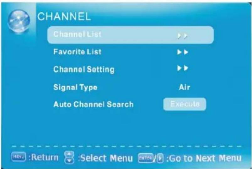 CHANNEL Channel List Favorite List Channel Setting Signal Type Air Auto Channel Search Execute MENU :Return Select Menu ENTER Go to Next Menu