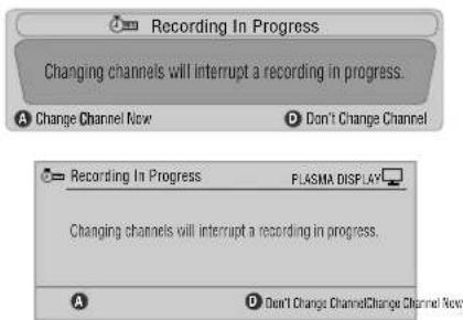 Recording In Progress Changing channels will interrupt a recording in progress. Change Channel Now Don't Change Channel Recording In Progress PLASMA DISPLAY Changing channels will interrupt a recording in progress. Don't Change ChannelChange Channel Now
