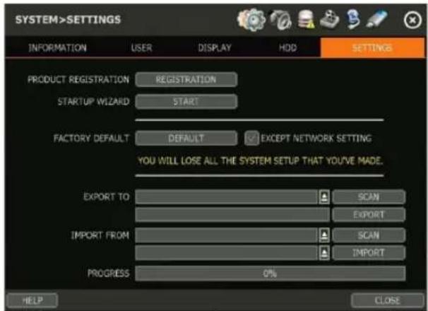 SYSTEM>SETTINGS INFORMATION USER DISPLAY HOD SETTINGS PRODUCT REGISTRATION REGISTRATION STARTUP WIZARD SART FACTORY DEFAULT DEFAULT EXCEPT NETWORK SETTING YOU WILL LOSE ALL THE SYSTEM SETUP THAT YOU'VE MADE. EXPORT TO SCAN EXPORT IMPORT FROM SCAN IMPORT PROGRESS 0% HELP CLOSE