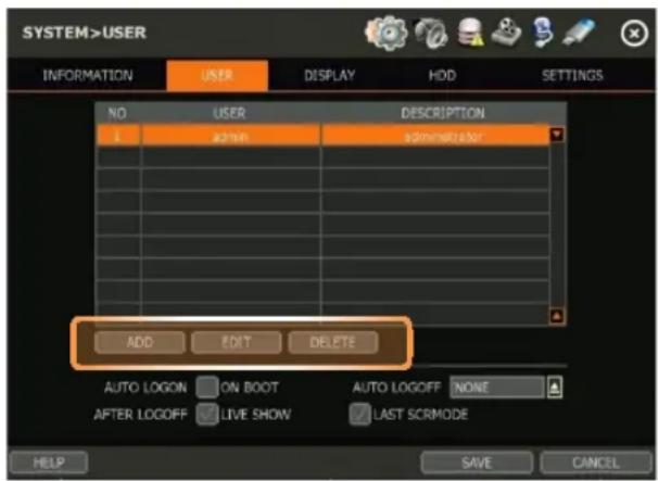 SYSTEM>USER INFORMATION USER DISPLAY HDD SETTINGS NO USER DESCRIPTION I ADMIN ADMIN12300 ADD EDIT DELETE AUTO LOGON ON BOOT AUTO LOGOFF NONE AFTER LOGOFF LIVE SHOW LAST SCRMODE HELP SAVE CANCEL