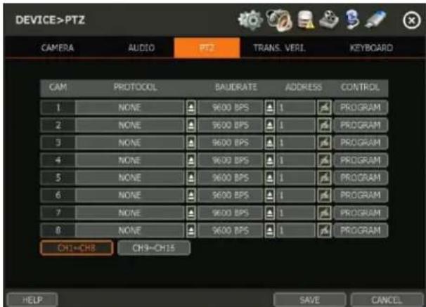 DEVICE>PTZ CAMERIA AUDIO PTZ TRANS. VERL KEYBOARD CAM PROTOCOL BAJERATE ADDRESS CONTROL 1 NONE 9600 BPS 1 PROGRAM 2 NONE 9600 BPS 1 PROGRAM 3 NONE 9600 BPS 1 PROGRAM 4 NONE 9600 BPS 1 PROGRAM 5 NONE 9600 BPS 1 PROGRAM 6 NONE 9600 BPS 1 PROGRAM 7 NONE 9600 BPS 1 PROGRAM 8 NONE 9600 BPS 1 PROGRAM CH1=CHB CH9=CH15 HELP SAVE CANCEL