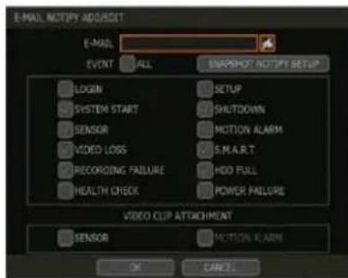 E-MAIL NOTIFY ADD/RESET E-MAIL EVENT ALL SNAPSHOT NOTIFY SETUP LOGIN SETUP SYSTEM START SHUTDOWN SENSOR MOTION ALARM VIDEO LOSS S.M.A.R.T RECORDING FAILURE HDD FULL HEALTH CHECK POWER FAILURE VIDEO CLIP ATTACHMENT SENSOR MOTION ALARM OK CANCEL