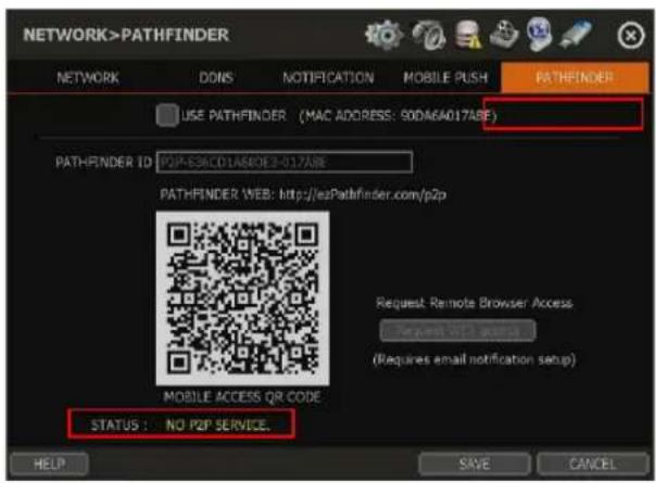NETWORK>PATHFINDER NETWORK DONS NOTIFICATION MOBILE PUSH PATHFINDER USE PATHFINDER (MAC ADDRESS: 900A6A017A8E) PATHFINDER ID:PQP-ESKCD1A580E3-017A8E PATHFINDER WEB:http://eaPathfinder.com/p2p Request Remote Browser Access Request DOI: www. (Requires email notification setup) MOBILE ACCESS QR CODE STATUS: NO P2P SERVICE. HELP SAVE CANCEL