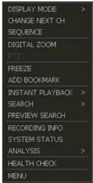 DISPLAY MODE > CHANGE NEXT CH SEQUENCE DIGITAL ZOOM PTZ FREEZE ADD BOOKMARK INSTANT PLAYBACK > SEARCH > PREVIEW SEARCH RECORDING INFO SYSTEM STATUS ANALYSIS > HEALTH CHECK MENU