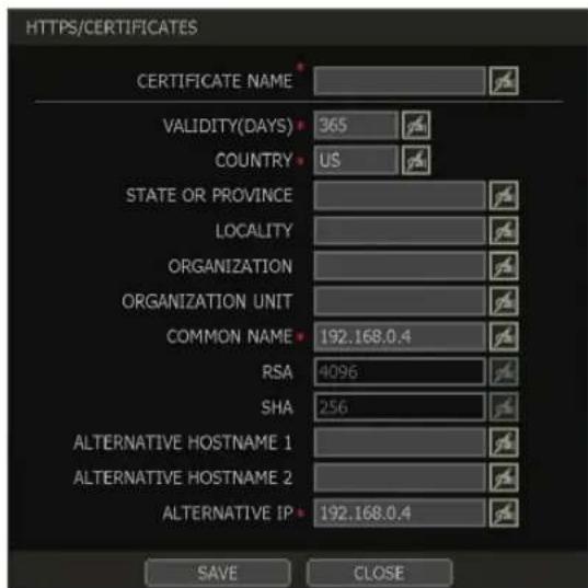 HTTPS/CERTIFICATES CERTIFICATE NAME VALIDITY(DAYS) 365 COUNTRY US STATE OR PROVINCE LOCALITY ORGANIZATION ORGANIZATION UNIT COMMON NAME 192.168.0.4 RSA 4096 SHA 256 ALTERNATIVE HOSTNAME 1 ALTERNATIVE HOSTNAME 2 ALTERNATIVE IP 192.168.0.4 SAVE CLOSE